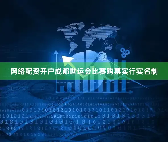 网络配资开户成都世运会比赛购票实行实名制
