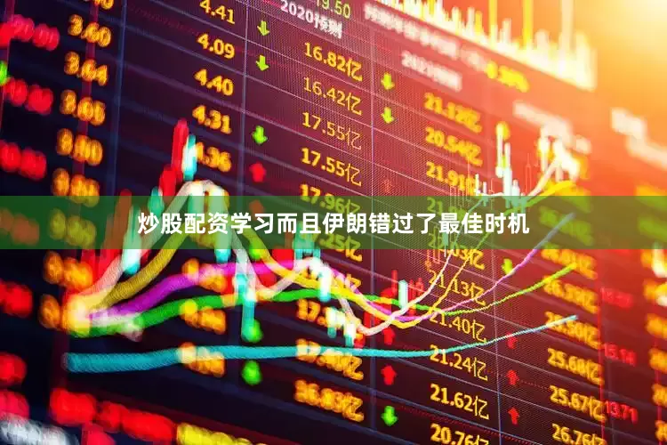 炒股配资学习而且伊朗错过了最佳时机