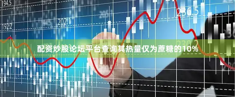 配资炒股论坛平台查询其热量仅为蔗糖的10%