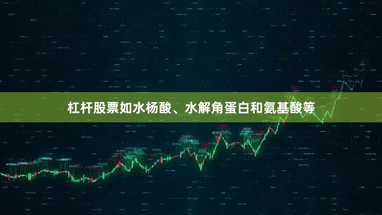 杠杆股票如水杨酸、水解角蛋白和氨基酸等