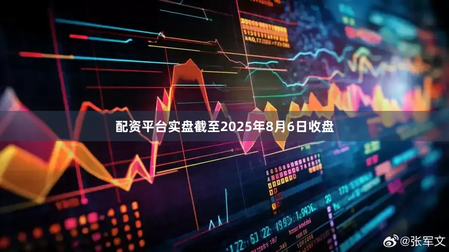 配资平台实盘截至2025年8月6日收盘