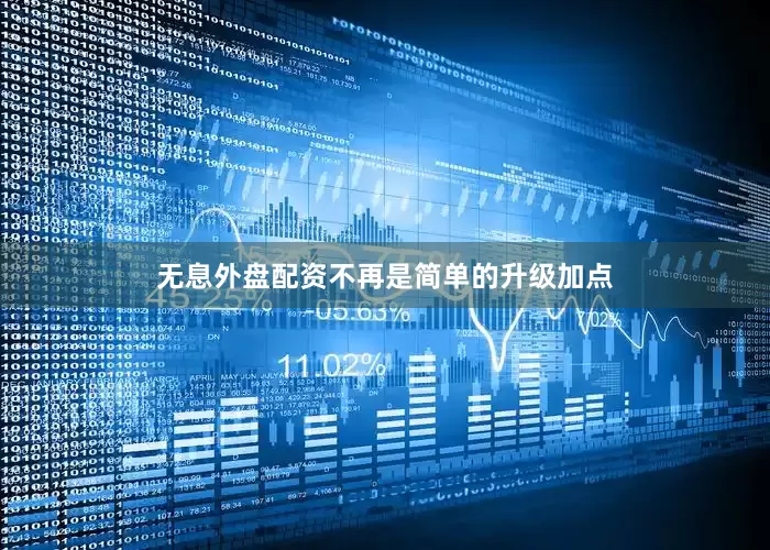 无息外盘配资不再是简单的升级加点