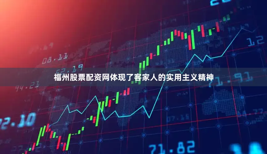福州股票配资网体现了客家人的实用主义精神