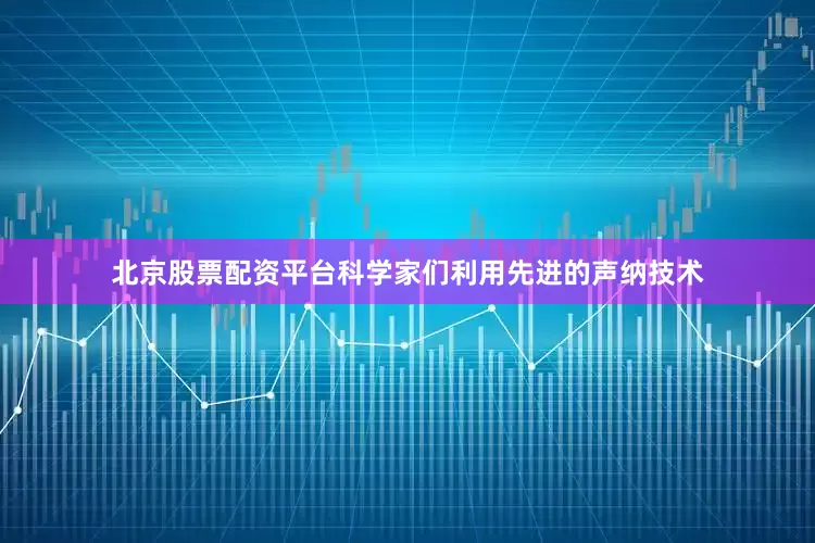 北京股票配资平台科学家们利用先进的声纳技术