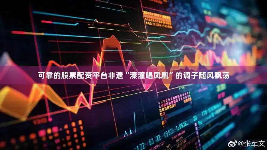 可靠的股票配资平台非遗“溱潼唱凤凰”的调子随风飘荡