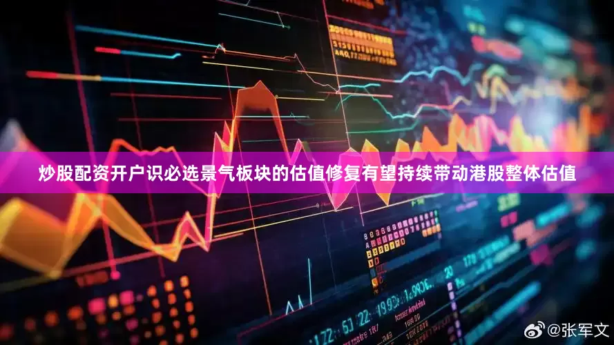 炒股配资开户识必选景气板块的估值修复有望持续带动港股整体估值